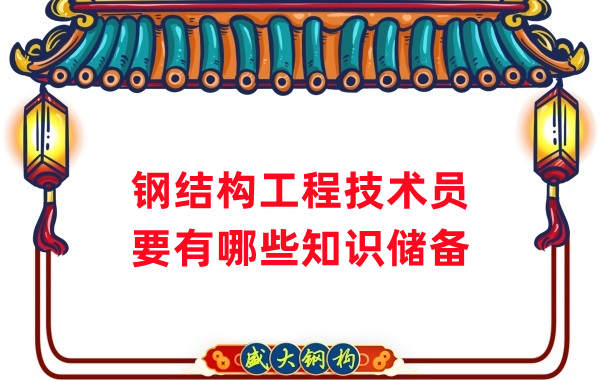 山西鋼結(jié)構(gòu)公司：做鋼結(jié)構(gòu)工程技術(shù)員需要懂哪些知識(shí)？