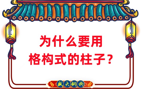 山西鋼結(jié)構(gòu)工廠：為什么要用格構(gòu)式的柱子？