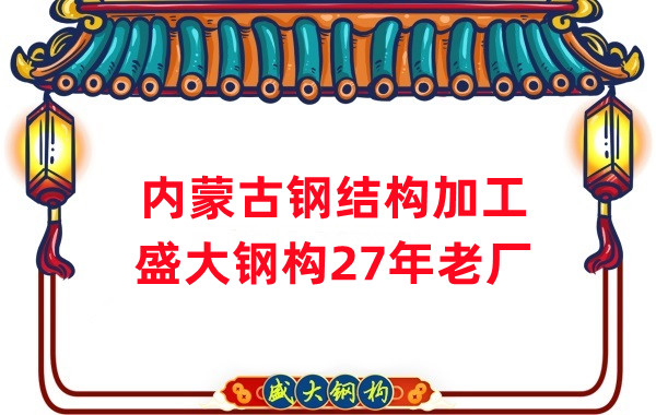 內(nèi)蒙古鋼結構加工-鋼結構安裝-27年老廠